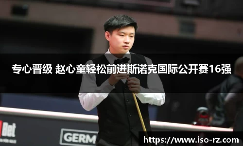 专心晋级 赵心童轻松前进斯诺克国际公开赛16强